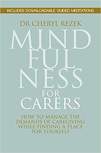 Mindfulness for Carers How to Manage the Demands of Caregiving While Finding a Place for Yourself