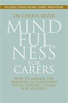 Mindfulness for Carers How to Manage the Demands of Caregiving While Finding a Place for Yourself